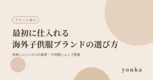 最初に仕入れる海外子供服ブランドの選び方｜失敗しにくい4つの基準｜子供服ショップ開業