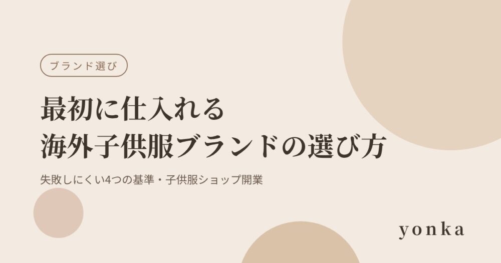 最初に仕入れる海外子供服ブランドの選び方|失敗しにくい4つの基準|子供服ショップ開業